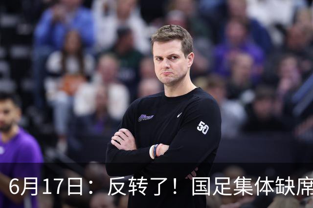 6月17日：反转了！国足集体缺席世界杯，一个47岁的大学体育老师却成了中国队唯一首发